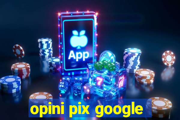 opini pix google